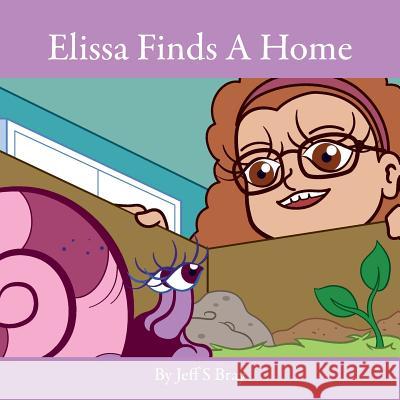 Elissa Finds A Home: Elissa the Curious Snail Series Volume 3 Bray, Jeff S. 9780999445976