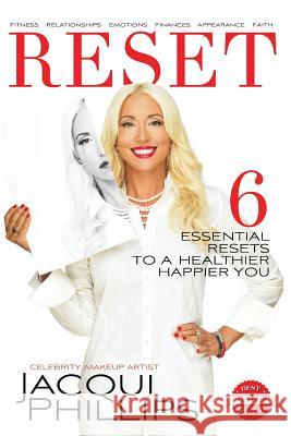 Reset: 6 Essential RESETS to a Healthier Happier You: Fitness, Relationships, Emotions, Finances, Appearance, Faith Phillips, Jacqui 9780999455029