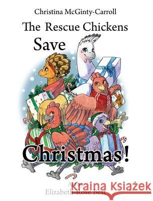 The Rescue Chickens Save Christmas! Christina McGinty-Carroll Elizabeth-Rose Best 9780999455517