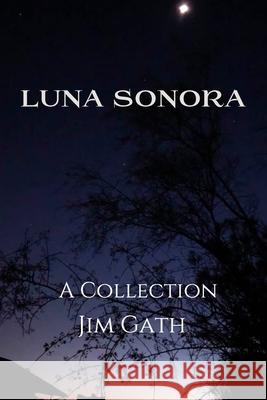 Luna Sonora: A Collection Jim Gath 9780999456217
