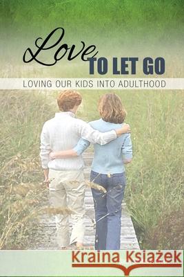Love to Let Go: Loving Our Kids into Adulthood Jack Stoltzfus 9780999456316
