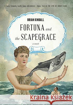 Fortuna and the Scapegrace: A Dark Comedy South Seas Adventure Brian Kindall 9780999456958 Diving Boy Books