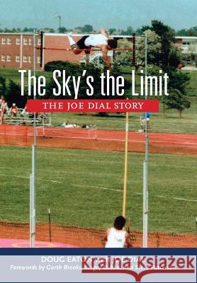 The Sky's the Limit: The Joe Dial Story Doug Eaton Joe Dial 9780999460702 Gold Medal Publishing, LLC