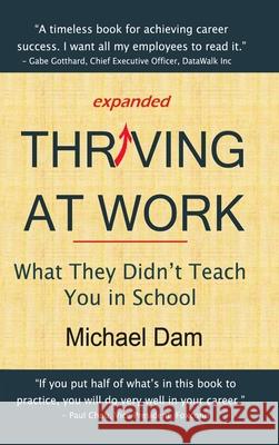 Thriving at Work: What They Didn't Teach You in School Michael Dam Orion Dam 9780999460917 Not Avail
