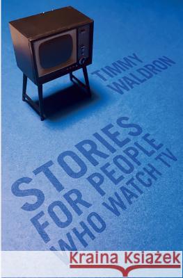 Stories for People who Watch TV Waldron, Timmy 9780999461730 New Meridian Arts