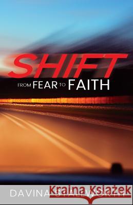 Shift! from fear to Faith!: Facing Adversity and Winning in Life! Stallworth, Davina 9780999464830