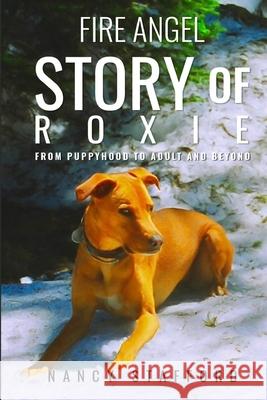 Fire Angel Story of Roxie: From Puppyhood to Adult and Beyond Nancy Stafford 9780999465776 Book Writing Inc