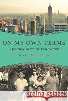 On My Own Terms: A Journey Between Two Worlds Carol Bergman Vasu Varadhan 9780999466445
