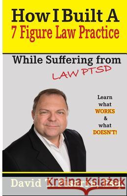 How I Built A 7 Figure Law Practice: While Suffering From LAW PTSD Pisarra, David T. 9780999467237 Libero Media