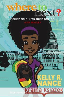 Where To Next?: Springtime in Washington, DC with Marley Wilson, Cameron T. 9780999468203 Irie Press