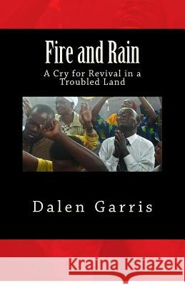 Fire and Rain: A Cry for Revival in a Troubled Land Dalen B. Garris 9780999469484