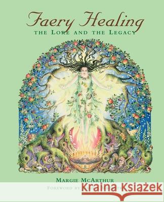 Faery Healing: The Lore and the Legacy Margie McArthur, Jessica Macbeth 9780999470206