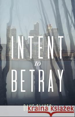 Intent to Betray Dave Oliver 9780999471821 Silverwood Books