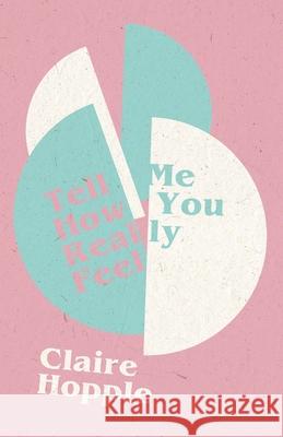 Tell Me How You Really Feel Claire Hopple 9780999472330 Maudlin House