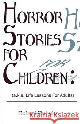 Horror Stories for Children: (a.k.a. Life Lessons for Adults) Rahula, Robert 9780999473603 Alma-Gator