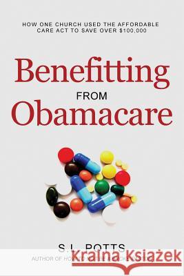 Benefitting from Obamacare: How one church used the ACA to their advantage Potts, S. L. 9780999473733 Brokepastor Press