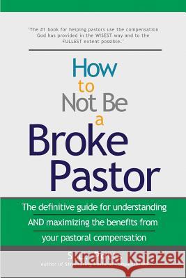 How to Not Be a Broke Pastor: The definitive guide for understanding AND maximizing the benefits from your pastoral compensation Potts, S. L. 9780999473740 Brokepastor Press
