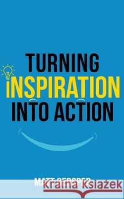 Turning Inspiration into Action: How to connect to the powers you need to conquer negativity, act on the best opportunities, and live the life of your McKain, Kelly 9780999477144 Happy Living