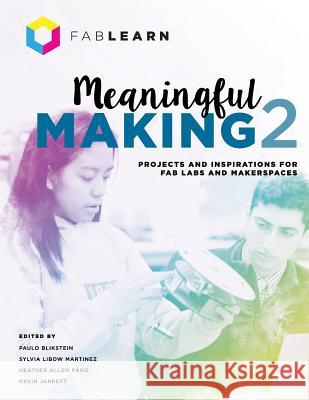 Meaningful Making 2: Projects and Inspirations for Fab Labs and Makerspaces Paulo Blikstein, Sylvia Libow Martinez, Heather Allen Pang 9780999477618 Constructing Modern Knowledge Press