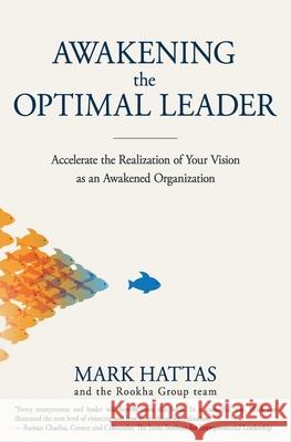 Awakening the Optimal Leader: Accelerate the Realization of Your Vision as an Awakened Organization Mark Hattas An 9780999481509