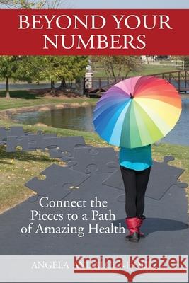 Beyond Your Numbers: Connect the Pieces to a Path of Amazing Health Angela Andalcio-Holtz Erin Wright Amie Olson 9780999482315