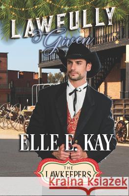 Lawfully Given: A Christmas Lawkeepers Romance The Lawkeepers Elle E. Kay 9780999485699