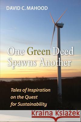 One Green Deed Spawns Another: Tales of Inspiration on the Quest for Sustainability David C. Mahood 9780999487693 Olive Designs