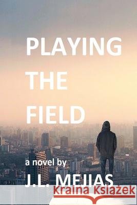 Playing The Field: a novel by J.L. Mejias Mejias, J. L. 9780999489215