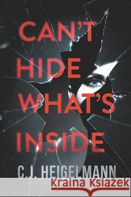Can't Hide What's Inside C. J. Heigelmann 9780999489826