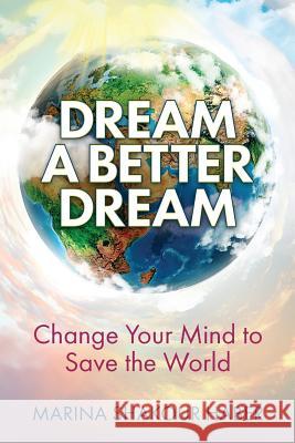 Dream A Better Dream: Change Your Mind to Save the World Shakour Haber, Marina 9780999494714 DreamWorks Publishing, Inc
