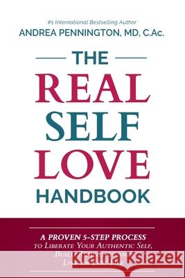 The Real Self Love Handbook: A Proven 5-Step Process to Liberate Your Authentic Self, Build Resilience and Live an Epic Life Andrea Pennington Karena Virginia 9780999494981 Make Your Mark Global