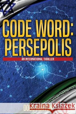 Code Word: Persepolis: An International Thriller Doug Norton 9780999497661