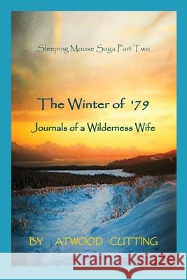 The Winter of '79: Journals of a Wilderness Wife Atwood Cutting Kate Peters Tim Peters 9780999506141 Echo Hill Arts Press, LLC
