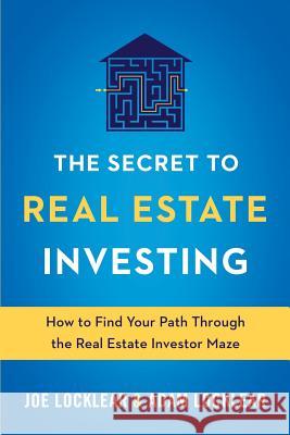 The Secret to Real Estate Investing: How to Find Your Path Through the Real Estate Investor Maze Joseph L. Locklear Adam J. Locklear 9780999508503 Real Investor Mentors