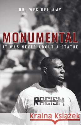 Monumental: It Was Never About A Statue Bellamy, Wes 9780999510681 Blackgold Publishing