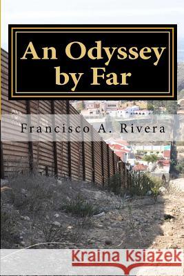 An Odyssey by Far: A Borderland Life Francisco a. Rivera 9780999512616