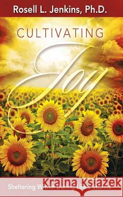 Cultivating Joy: Sheltering Within During Life's Storms Rosell L. Jenkin 9780999514405