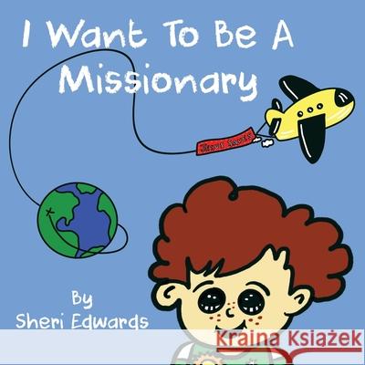 I Want To Be A Missionary Sheri Edwards, Sheri Edwards 9780999517581 Delight in Him Publications