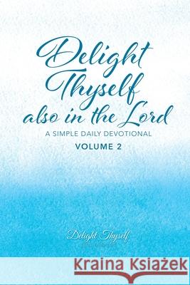 Delight Thyself Also In The Lord - Volume 2: a simple daily devotional Delight Thyself Design Ministries        Allison McKay 9780999517598 Delight in Him Publications