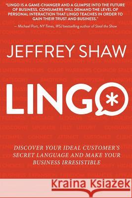 Lingo: Discover Your Ideal Customer's Secret Language and Make Your Business Irresistible Jeffrey Shaw 9780999518700 Jeffrey Shaw LLC