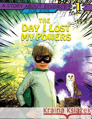 The Day I Lost My Powers: A Story about Divorce for Kids Erica Lindsey 9780999519141 Phoenix Cry Publishing, LLC