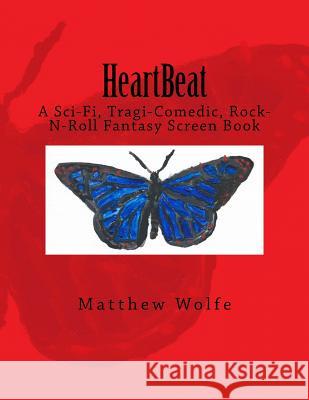 HeartBeat: A Sci-fi, Tragi-Comedic, Rock-N-Roll Fantasy Screen Book Wolfe, Matthew 9780999519622