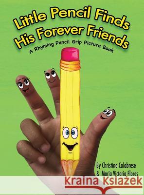 Little Pencil Finds His Forever Friends: A Rhyming Pencil Grip Picture Book Christine Calabrese Maria Victoria Flores Tracey L 9780999522004
