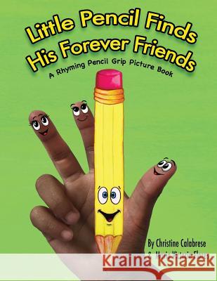 Little Pencil Finds His Forever Friends: A Rhyming Pencil Grip Picture Book Christine Calabrese Maria Victoria Flores Tracey L 9780999522028