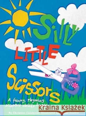 Silly Little Scissors: A Funny, Rhyming Scissors Skills Picture Book Christine Calabrese Justice Alyssa Calabrese Michael John 9780999522042