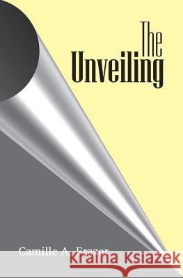 The Unveiling Camille a. Frazer 9780999523001 Frazermill Publishing