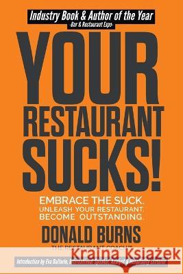 Your Restaurant Sucks!: Embrace The Suck. Unleash Your Restaurant. Become Outstanding. Donald Burns 9780999525142 Donald Burns