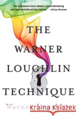 The Warner Loughlin Technique: An Acting Revolution Warner Loughlin 9780999527009 Howland Tilley Press