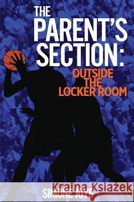 The Parent\'s Section: Outside The Locker Room Simone Joye 9780999527672 S Joye & Associates LLC