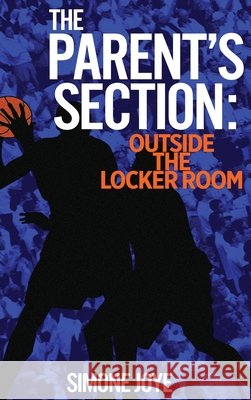 The Parent's Section: Outside The Locker Room Simone Joye 9780999527689